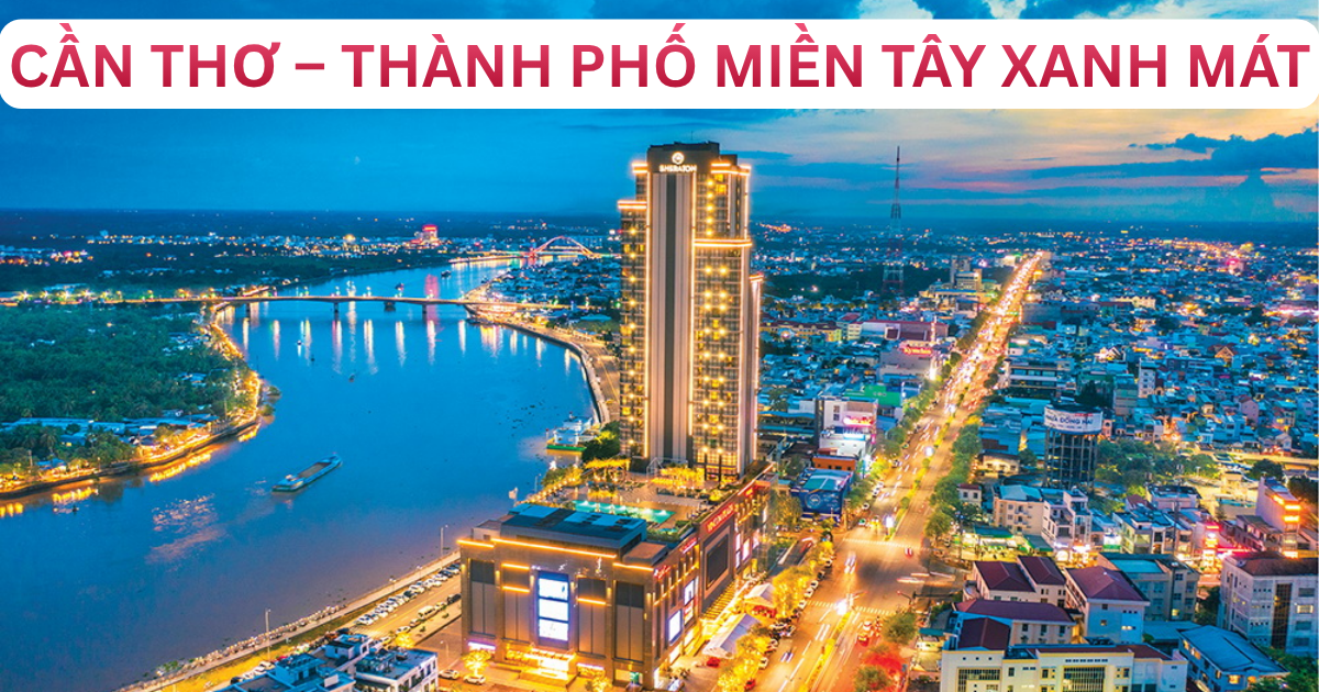 Cần Thơ – Thành Phố Sông Nước Miền Tây Hiền Hòa & Trù Phú