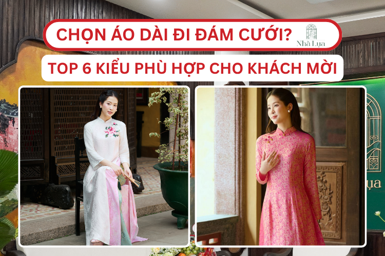 Chọn áo dài đi đám cưới sao cho hợp? Top 6 kiểu áo dài giúp khách mời mặc khéo và sang trọng