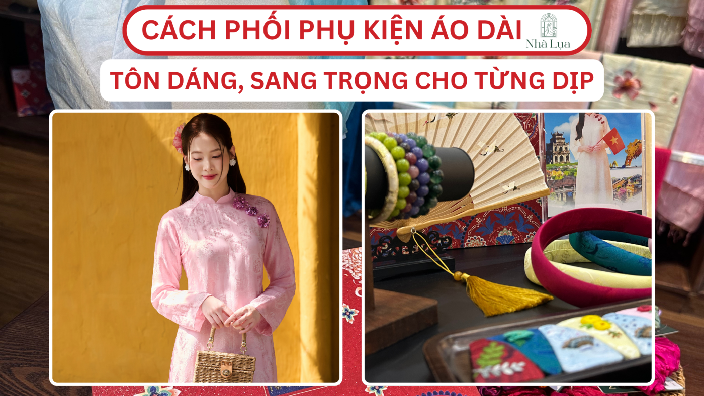 7+ Cách Phối Phụ Kiện Áo Dài Lụa Tơ Tằm Tôn Dáng, Sang Trọng Cho Từng Dịp
